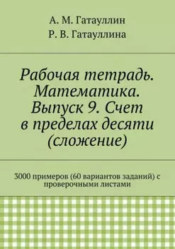 Рабочая тетрадь. Математика. Выпуск 9. Счет в пределах десяти (сложение). 3000 примеров (60 вариантов заданий) с проверочными листами