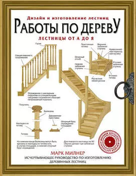 Работы по дереву. Лестницы от А до Я. Исчерпывающее руководство