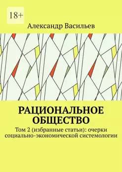 Рациональное общество. Том 2 (избранные статьи): очерки социально-экономической системологии