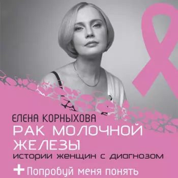 Рак молочной железы: истории женщин с диагнозом. Попробуй меня понять