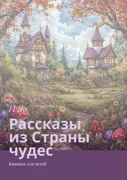 Рассказы из Страны чудес. Книжка для детей