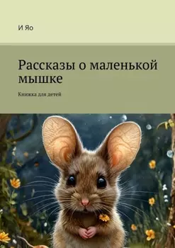 Рассказы о маленькой мышке. Книжка для детей