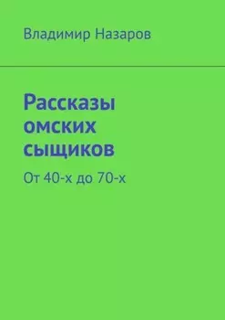Рассказы омских сыщиков. От 40-х до 70-х