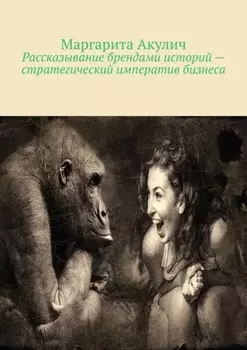 Рассказывание брендами историй – стратегический императив бизнеса