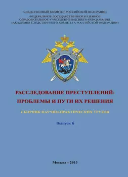 Расследование преступлений: проблемы и пути их решения. Выпуск 6