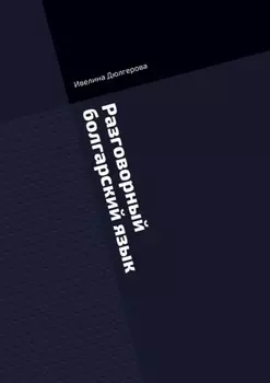 Разговорный болгарский язык. Книга диалогов из повседневной жизни