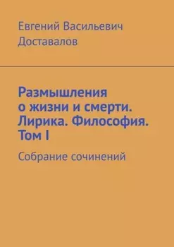 Размышления о жизни и смерти. Лирика. Философия. Том I. Собрание сочинений