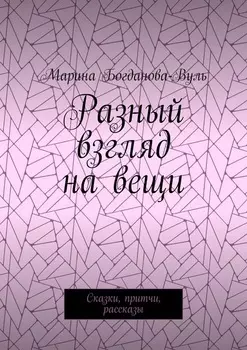 Разный взгляд на вещи. Сказки, притчи, рассказы