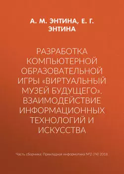Разработка компьютерной образовательной игры «Виртуальный музей будущего». Взаимодействие информационных технологий и искусства