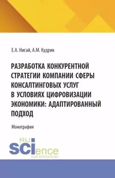 Разработка конкурентной стратегии компании сферы консалтинговых услуг в условиях цифровизации экономики: адаптированный подход. (Бакалавриат, Магистратура). Монография.