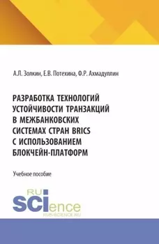 Разработка технологий устойчивости транзакций в межбанковских системах стран BRICS с использованием блокчейн-платформ. (Аспирантура, Бакалавриат, Магистратура). Учебное пособие.
