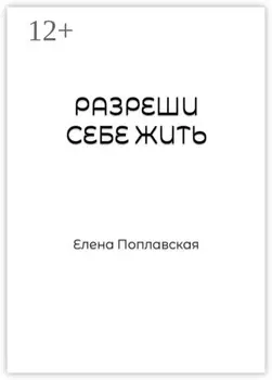 Разреши себе жить. Слова, образы, природа чувств, их предназначение и влияние на реальность человека
