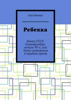 Ребекка. Конец СССР, Екатеринбург, начало 90-х, или Уроки выживания в трудное время
