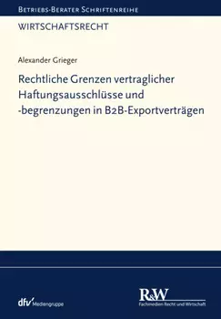 Rechtliche Grenzen vertraglicher Haftungsausschl?sse und -begrenzungen in B2B-Exportvertr?gen