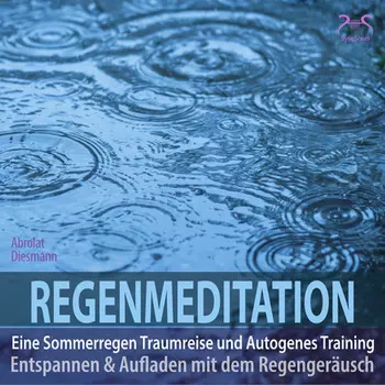 Regenmeditation - Eine Sommerregen Traumreise und Autogenes Training - Entspannen und Aufladen mit dem Regenger?usch