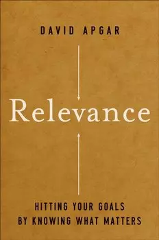 Relevance. Hitting Your Goals by Knowing What Matters