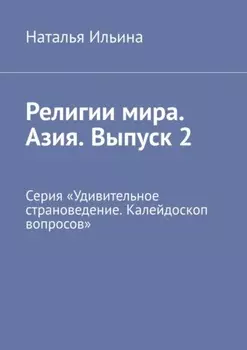 Религии мира. Азия. Выпуск 2. Серия «Удивительное страноведение. Калейдоскоп вопросов»