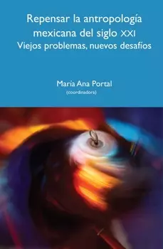 Repensar la antropolog?a mexicana del siglo XXI