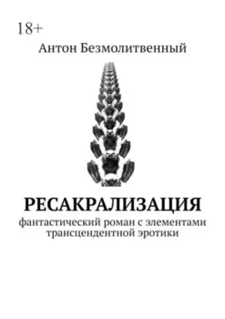 Ресакрализация. Фантастический роман с элементами трансцендентной эротики
