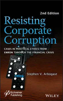 Resisting Corporate Corruption. Cases in Practical Ethics From Enron Through The Financial Crisis