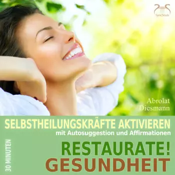 Restaurate! Gesundheit - Selbstheilungskr?fte aktivieren mit Autosuggestion und Affirmationen - Selbstheilung, Immunsystem st?rken mit spezieller Entspannungsmusik 432 Hz (Ungek?rzt)