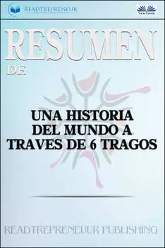Resumen De Una Historia Del Mundo A Trav?s De 6 Tragos