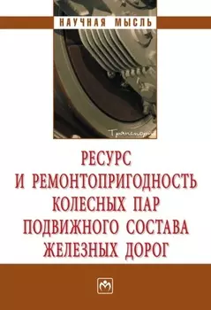 Ресурс и ремонтопригодность колесных пар подвижного состава железных дорог