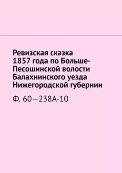 Ревизская сказка 1857 года по Больше-Песошинской волости Балахнинского уезда Нижегородской губернии. Ф. 60—238А-10