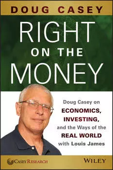 Right on the Money. Doug Casey on Economics, Investing, and the Ways of the Real World with Louis James