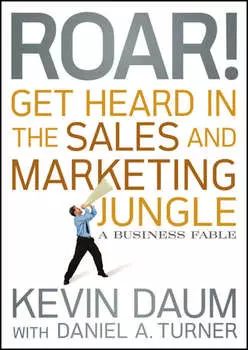 Roar! Get Heard in the Sales and Marketing Jungle. A Business Fable