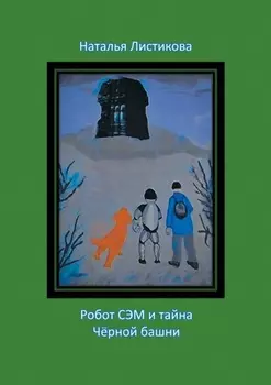 Робот Сэм и тайна Чёрной башни. Повесть-сказка