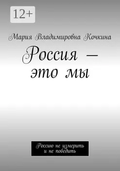 Россия – это мы. Россию не измерить и не победить