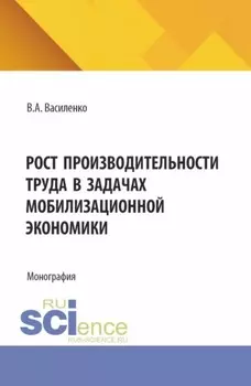 Рост производительности труда в задачах мобилизационной экономики. (Аспирантура, Магистратура). Монография.