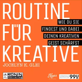 Routine f?r Kreative - Wie Du sie findest und dabei Deinen kreativen Geist sch?rfst - 99U 1 (Ungek?rzt)