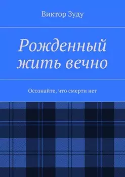 Рожденный жить вечно. Осознайте, что смерти нет