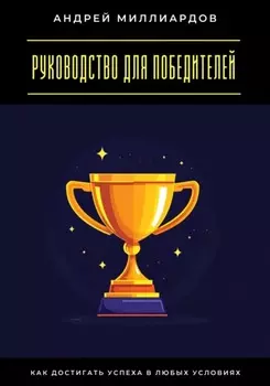 Руководство для победителей. Как достигать успеха в любых условиях