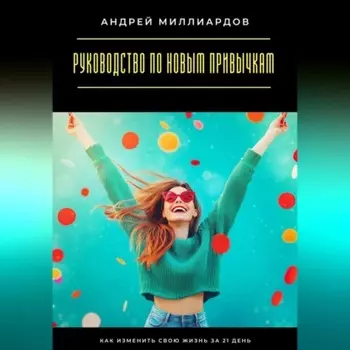 Руководство по новым привычкам. Как изменить свою жизнь за 21 день