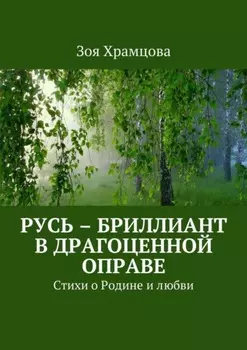 Русь – бриллиант в драгоценной оправе. Стихи о Родине и любви