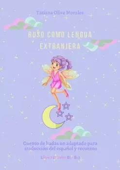 Ruso como Lengua Extranjera. Cuento de hadas no adaptado para traducci?n del espa?ol y recuento. Libro 1 (niveles B1-В2)