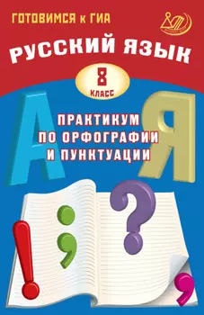 Русский язык. 8 класс. Практикум по орфографии и пунктуации. Готовимся к ГИА