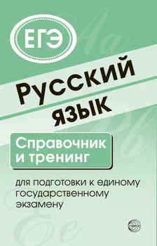 Русский язык. Справочник и тренинг для подготовки к ЕГЭ