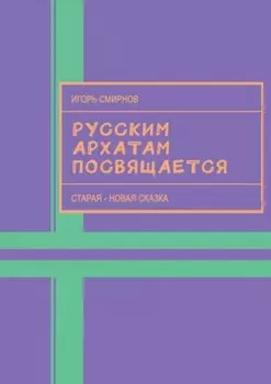 Русским архатам посвящается. Старая-новая сказка