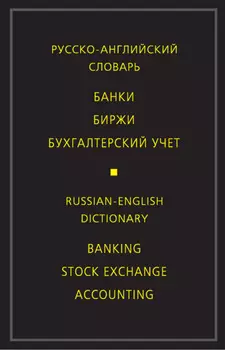 Русско-английский словарь. Банки. Биржи. Бухгалтерский учет