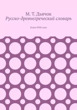 Русско-древнегреческий словарь. Более 8500 слов