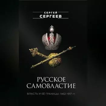 Русское самовластие. Власть и её границы. 1462–1917 гг.