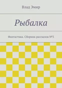 Рыбалка. Фантастика. Сборник рассказов №3