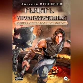 Рыцарь уполномоченный. Книга 1. Опер с большой дороги