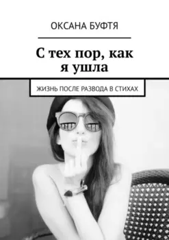 С тех пор, как я ушла. Жизнь после развода в стихах