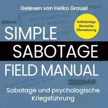 Sabotage und psychologische Kriegsf?hrung. Ein kleines Handbuch "Simple Sabotage Field Manual" von 1944. Vollst?ndige Deutsche Ausgabe (ungek?rzt)