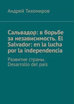 Сальвадор: в борьбе за независимость. El Salvador: en la lucha por la independencia. Развитие страны. Desarrollo del pa?s